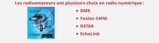 Les radioamateurs ont plusieurs choix en radio numérique : •	DMR •	Fusion C4FM •	DSTAR •	EchoLink